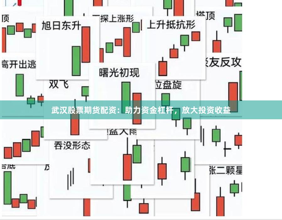 武汉股票期货配资：助力资金杠杆，放大投资收益