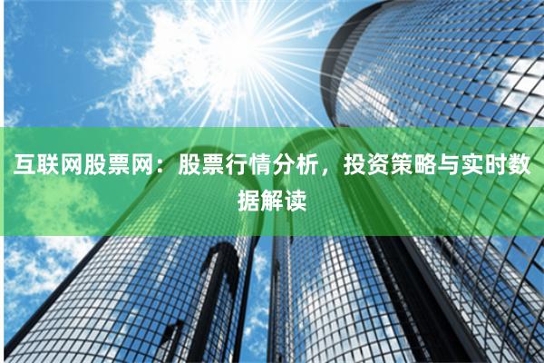 互联网股票网：股票行情分析，投资策略与实时数据解读