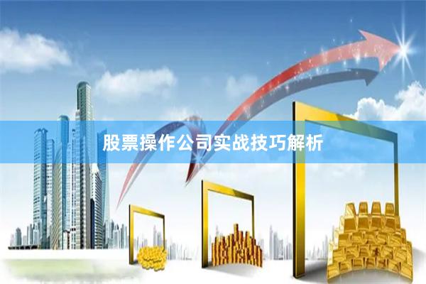 股票操作公司实战技巧解析