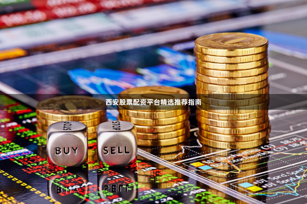 西安股票配资平台精选推荐指南