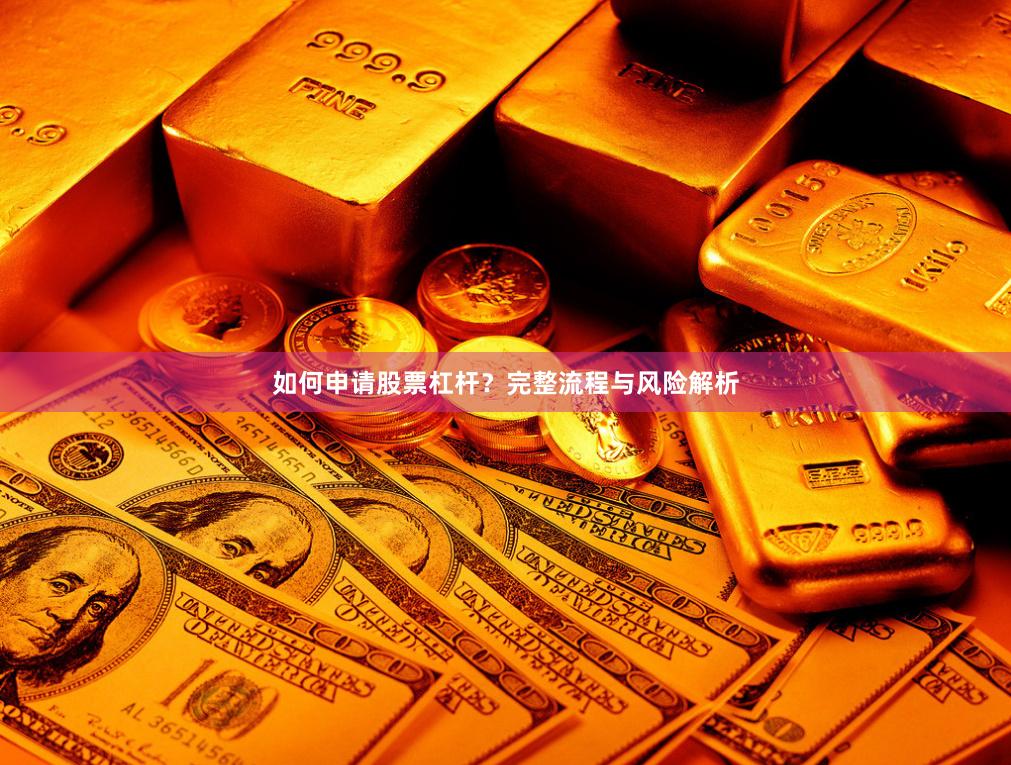 如何申请股票杠杆？完整流程与风险解析